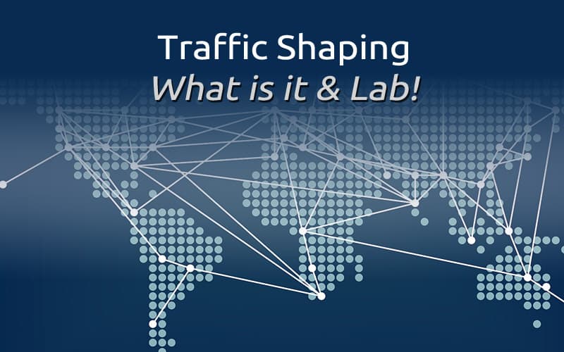 Traffic Shaping - What is It and How-TO Guide (Lab Config. & Monitoring)